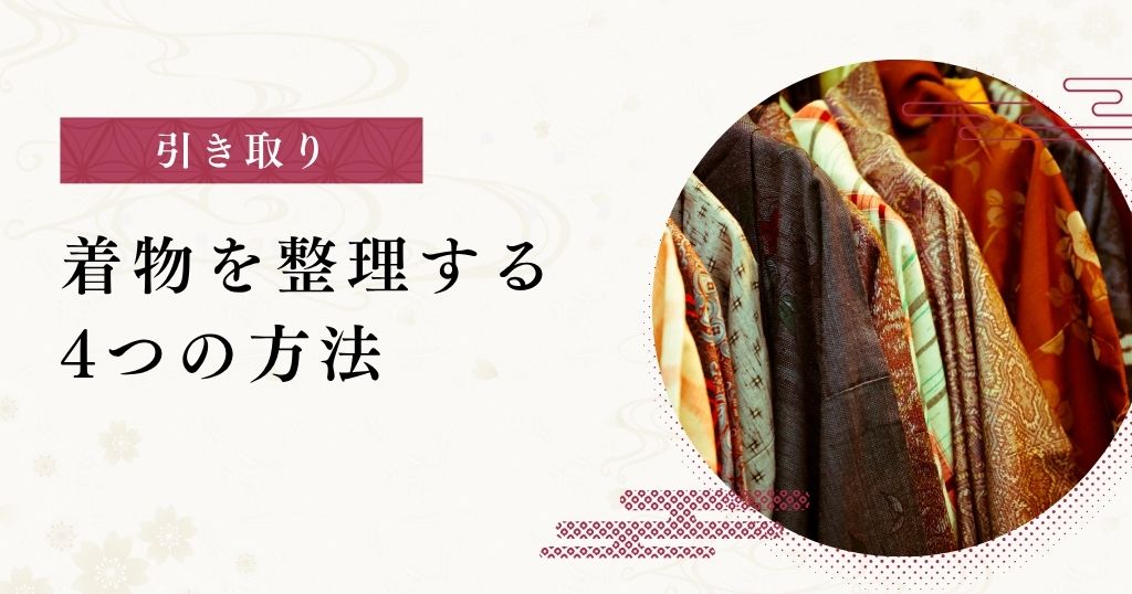 着物引き取りで後悔しないたった1つのこと！4つの整理方法とトラブル 